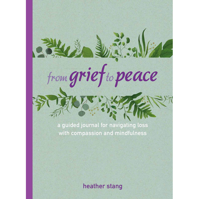 From Grief to Peace: A guided journal for navigating loss with compassion and mindfulness