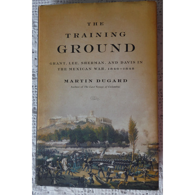 The Training Ground: Grant, Lee, Sherman, and Davis in the Mexican War, 1846-1848