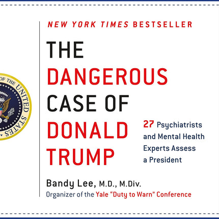 The Dangerous Case of Donald Trump: 27 Psychiatrists and Mental Health Experts Assess a President