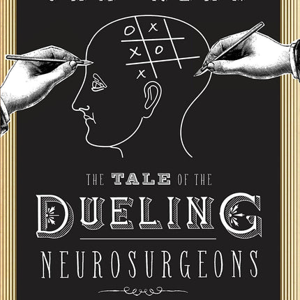 The Tale of the Dueling Neurosurgeons: The History of the Human Brain as Revealed by True Stories of Trauma, Madness, and Recovery