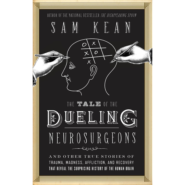 The Tale of the Dueling Neurosurgeons: The History of the Human Brain as Revealed by True Stories of Trauma, Madness, and Recovery