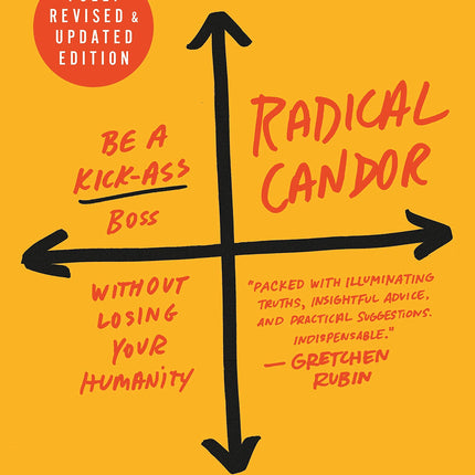Radical Candor: Fully Revised & Updated Edition: Be a Kick-Ass Boss Without Losing Your Humanity