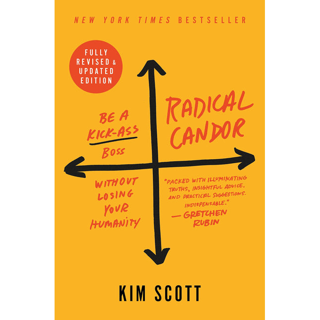 Radical Candor: Fully Revised & Updated Edition: Be a Kick-Ass Boss Without Losing Your Humanity
