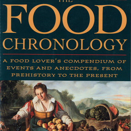 The Food Chronology: A Food Lover's Compendium of Events and Anecdotes, from Prehistory to the Present