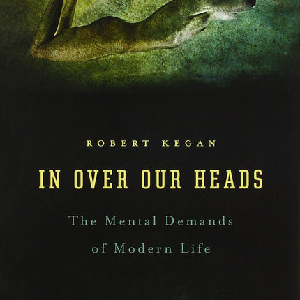 In Over Our Heads: The Mental Demands of Modern Life