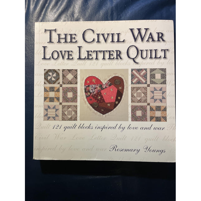 The Civil War Love Letter Quilt: 121 Quilt Blocks Inspired by Love and War