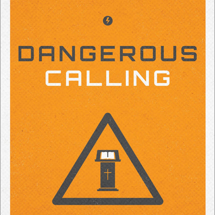 Dangerous Calling: Confronting the Unique Challenges of Pastoral Ministry
