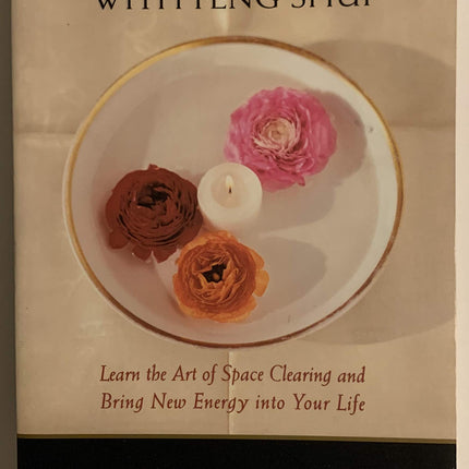 Creating Sacred Space With Feng Shui: Learn the Art of Space Clearing and Bring New Energy into Your Life