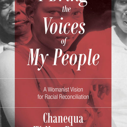 I Bring the Voices of My People: A Womanist Vision for Racial Reconciliation (Prophetic Christianity (PC))