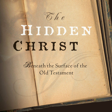 The Hidden Christ: Beneath the Surface of the Old Testament