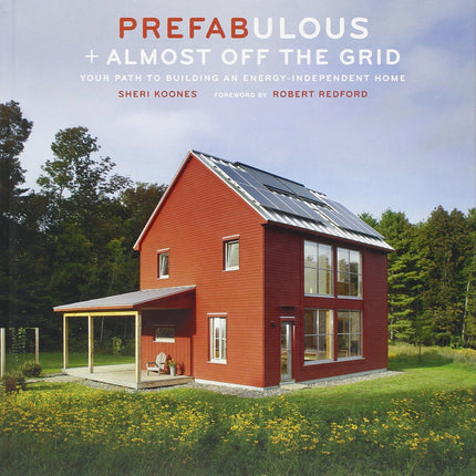 Prefabulous + Almost Off the Grid: Your Path to Building an Energy-Independent Home