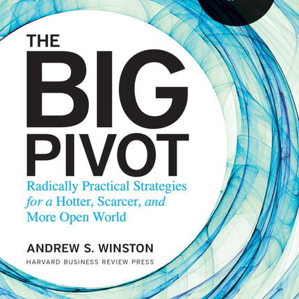 The Big Pivot: Radically Practical Strategies for a Hotter, Scarcer, and More Open World