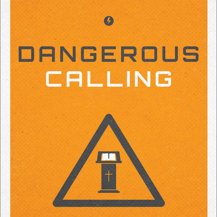 Dangerous Calling: Confronting the Unique Challenges of Pastoral Ministry (Paperback Edition)
