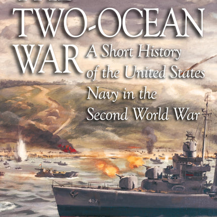 The Two-Ocean War: A Short History of the United States Navy in the Second World War