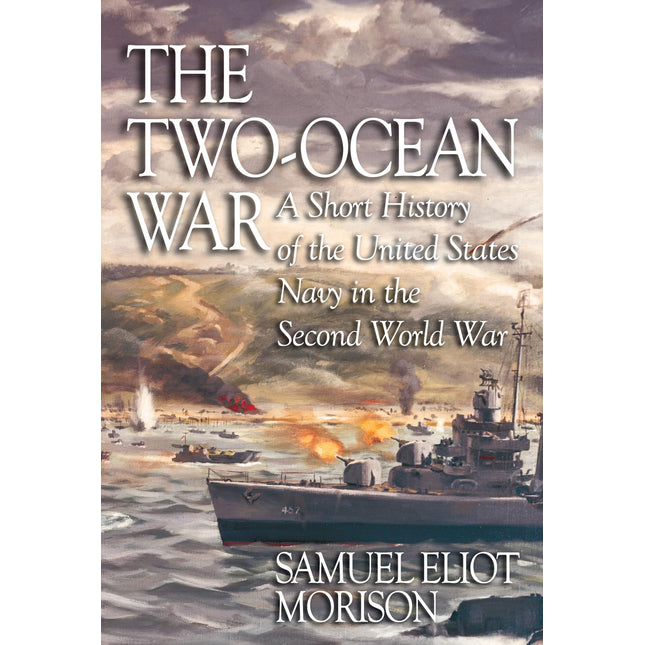 The Two-Ocean War: A Short History of the United States Navy in the Second World War