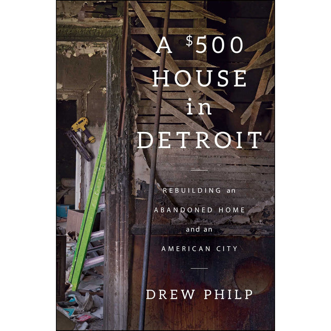 A $500 House in Detroit: Rebuilding an Abandoned Home and an American City