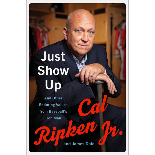 Just Show Up: And Other Enduring Values from Baseball’s Iron Man