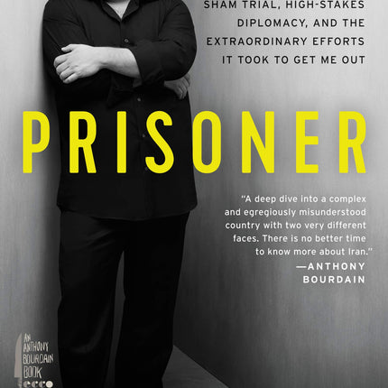 Prisoner: My 544 Days in an Iranian Prison―Solitary Confinement, a Sham Trial, High-Stakes Diplomacy, and the Extraordinary Efforts It Took to Get Me Out