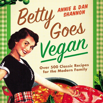 Betty Goes Vegan: 500 Classic Recipes for the Modern Family