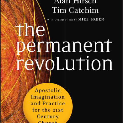 The Permanent Revolution: Apostolic Imagination and Practice for the 21st Century Church (Jossey-Bass Leadership Network Series)