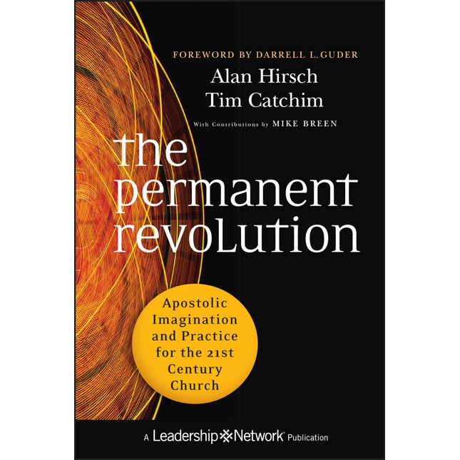 The Permanent Revolution: Apostolic Imagination and Practice for the 21st Century Church (Jossey-Bass Leadership Network Series)