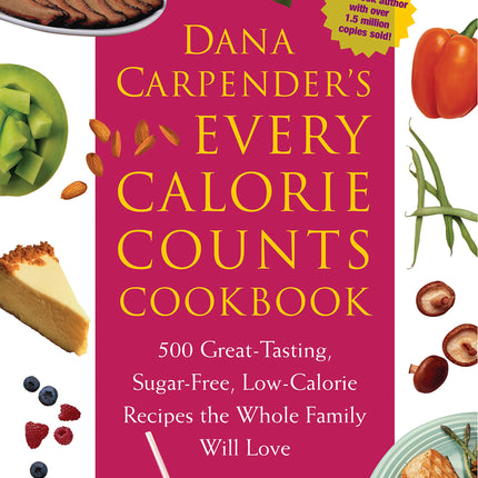 Dana Carpender's Every Calorie Counts Cookbook: 500 Great-Tasting, Sugar-Free, Low-Calorie Recipes that the Whole Family Will Love