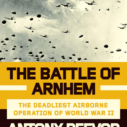 The Battle of Arnhem: The Deadliest Airborne Operation of World War II