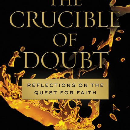 The Crucible of Doubt: Reflections On the Quest for Faith