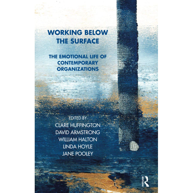 Working Below the Surface: The Emotional Life of Contemporary Organizations (Tavistock Clinic Series)