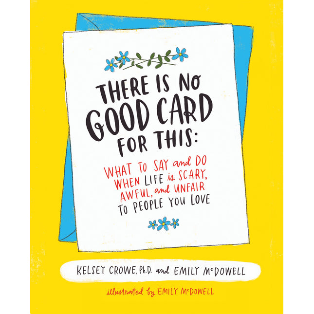 There Is No Good Card for This: What To Say and Do When Life Is Scary, Awful, and Unfair to People You Love – An Expert's Illustrated Guide to Supporting Others with Confidence and Compassion