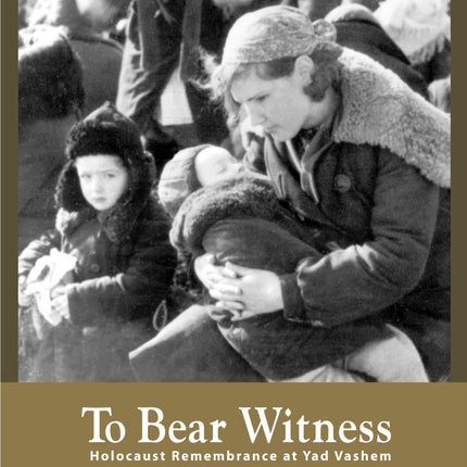To Bear Witness - Holocaust Remembrance at Yad Vashem