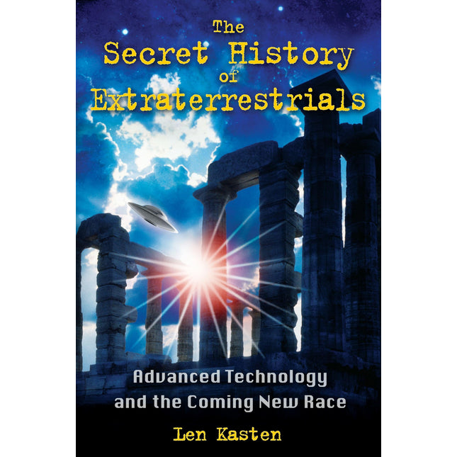 The Secret History of Extraterrestrials: Advanced Technology and the Coming New Race