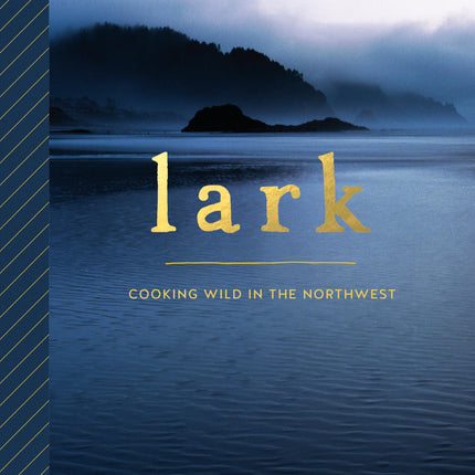 Lark: Cooking Wild in the Northwest