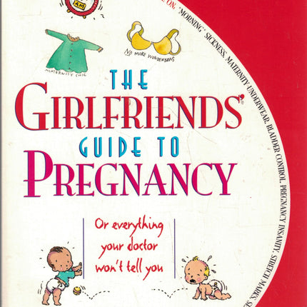 The Girlfriends' Guide to Pregnancy: Or everything your doctor won't tell you