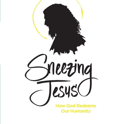 Sneezing Jesus: How God Redeems Our Humanity
