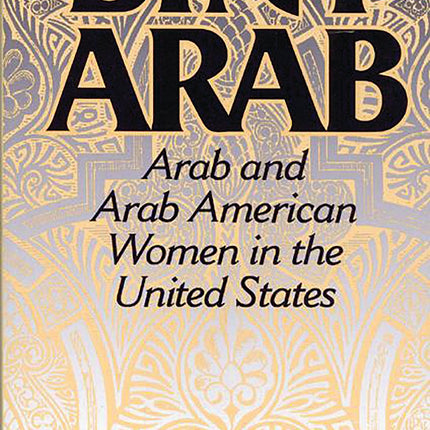Bint Arab: Arab and Arab American Women in the United States