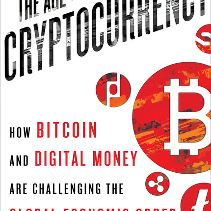 The Age of Cryptocurrency: How Bitcoin and Digital Money Are Challenging the Global Economic Order