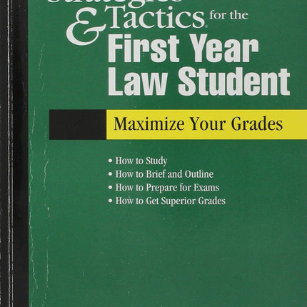 Strategies & Tactics for the First Year Law Student : Maximize Your Grades