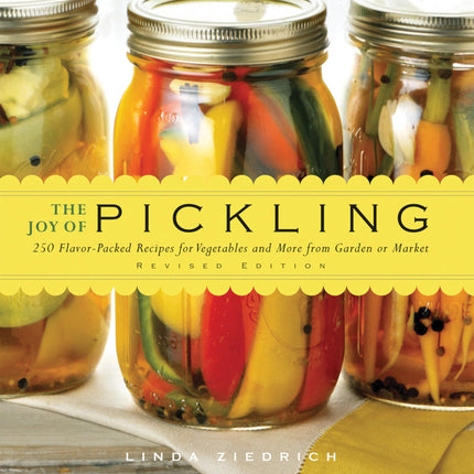 The Joy of Pickling: 250 Flavor-Packed Recipes for Vegetables and More from Garden or Market (Revised Edition)