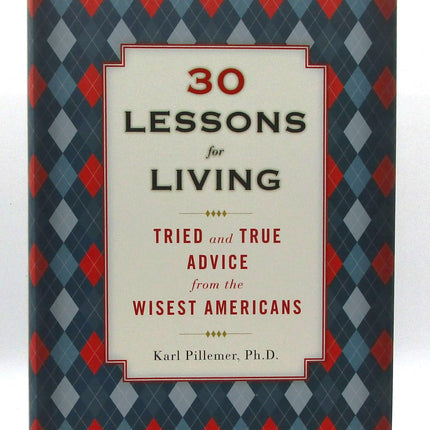 30 Lessons for Living: Tried and True Advice from the Wisest Americans