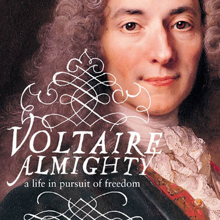 Voltaire Almighty: A Life in Pursuit of Freedom