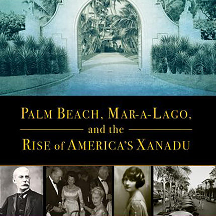 Palm Beach, Mar-a-Lago, and the Rise of America's Xanadu