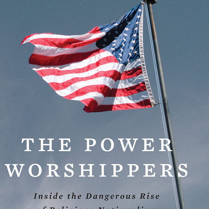 The Power Worshippers: Inside the Dangerous Rise of Religious Nationalism