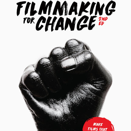 Filmmaking for Change, 2nd edition: Make Films that Transform the World