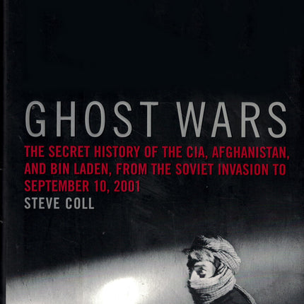 Ghost Wars: The Secret History of the CIA, Afghanistan, and bin Laden, from the Soviet Invasion to September 10, 2001