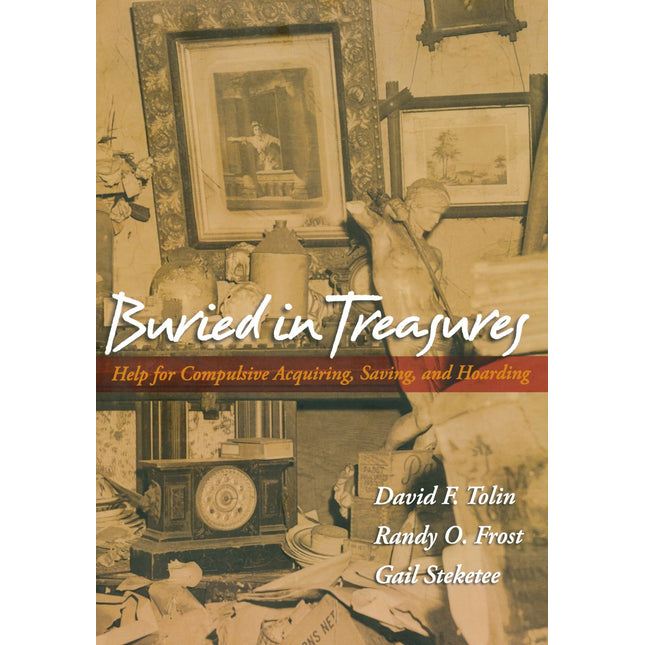 Buried in Treasures: Help for Compulsive Acquiring, Saving, and Hoarding