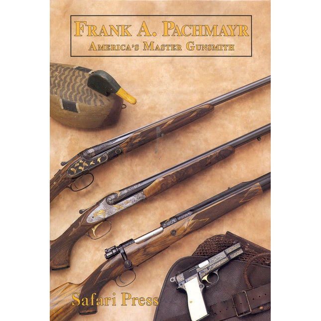 Frank Pachmayr: The Story of America's Master Gunsmith and His Guns