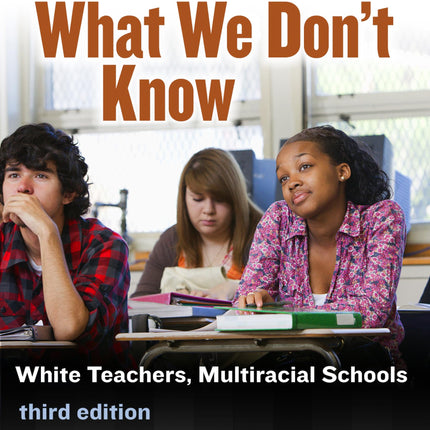 We Can't Teach What We Don't Know: White Teachers, Multiracial Schools (Multicultural Education Series)