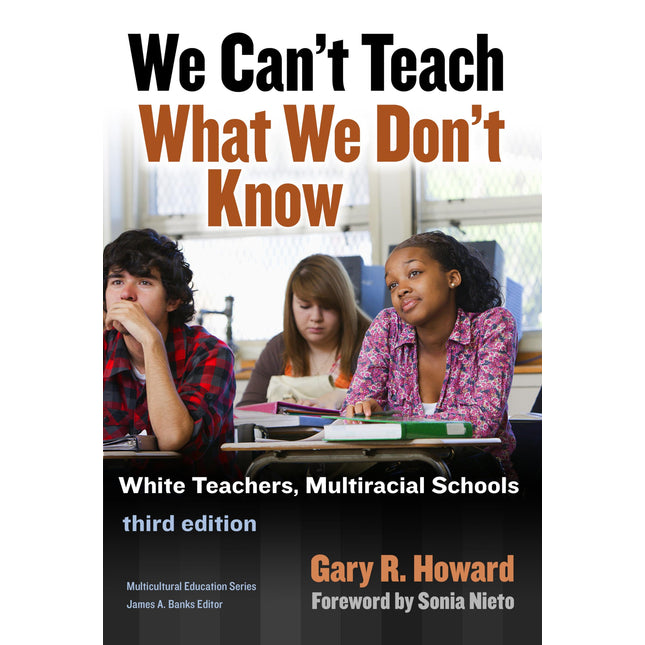 We Can't Teach What We Don't Know: White Teachers, Multiracial Schools (Multicultural Education Series)