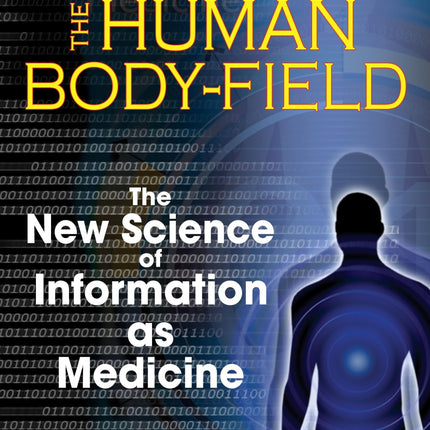 Decoding the Human Body-Field: The New Science of Information as Medicine